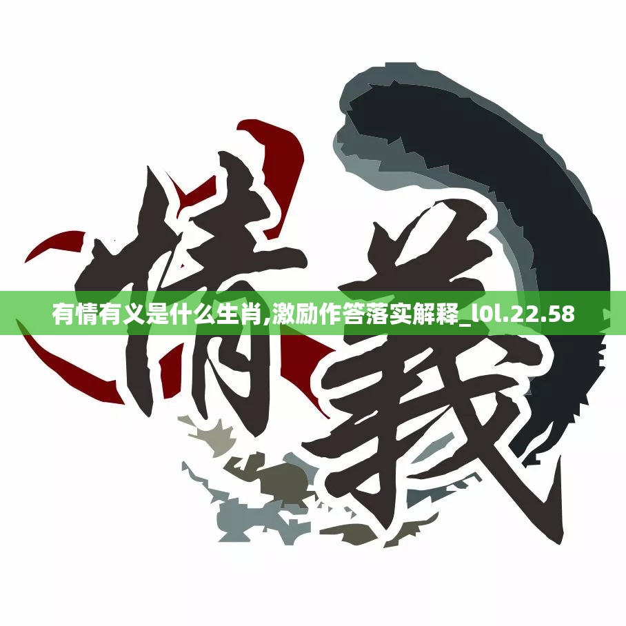 有情有义是什么生肖,激励作答落实解释_l0l.22.58