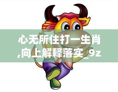 心无所住打一生肖,向上解释落实_9z8.50.2
